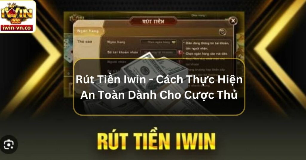 Rút Tiền Iwin - Cách Thực Hiện An Toàn Dành Cho Cược Thủ 4 Rút Tiền Iwin - Cách Thực Hiện An Toàn Dành Cho Cược Thủ