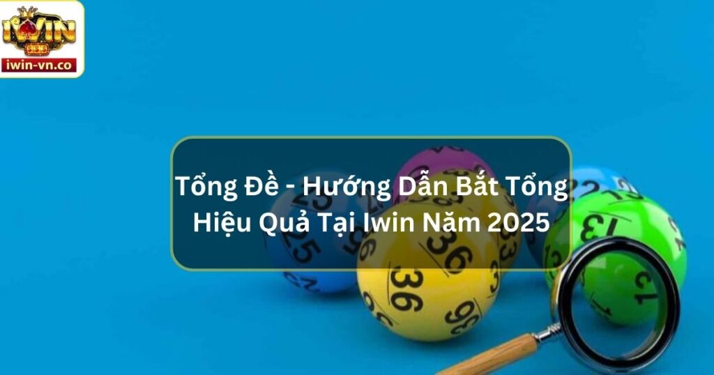 Tổng Đề - Hướng Dẫn Bắt Tổng Hiệu Quả Nhất Tại Iwin Năm 2025 4 Tổng Đề - Hướng Dẫn Bắt Tổng Hiệu Quả Nhất Tại Iwin Năm 2025