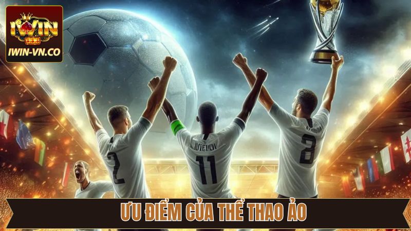 Thể Thao Ảo - Khám Phá Hình Thức Giải Trí Độc Đáo Tại Iwin 3 Ưu điểm làm nên sức hút đầy ấn tượng của thể thao ảo