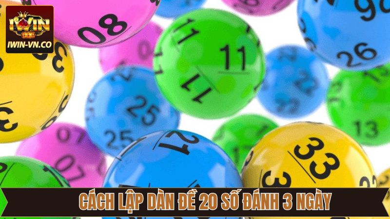 Bí quyết lập dàn đề 20 số đánh 3 ngày chuẩn không cần chỉnh 