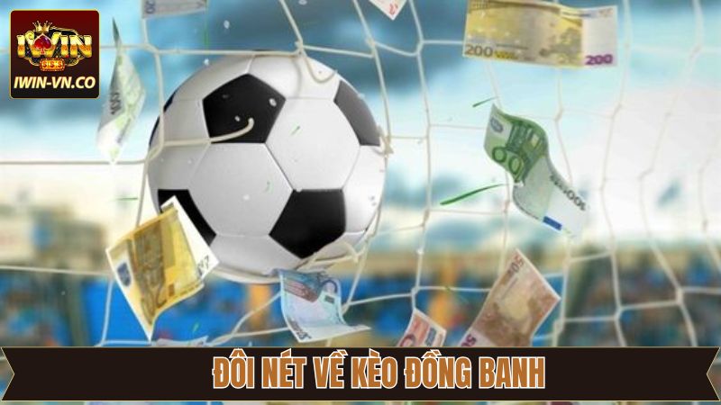 Nét chính sơ lược về kèo đồng banh