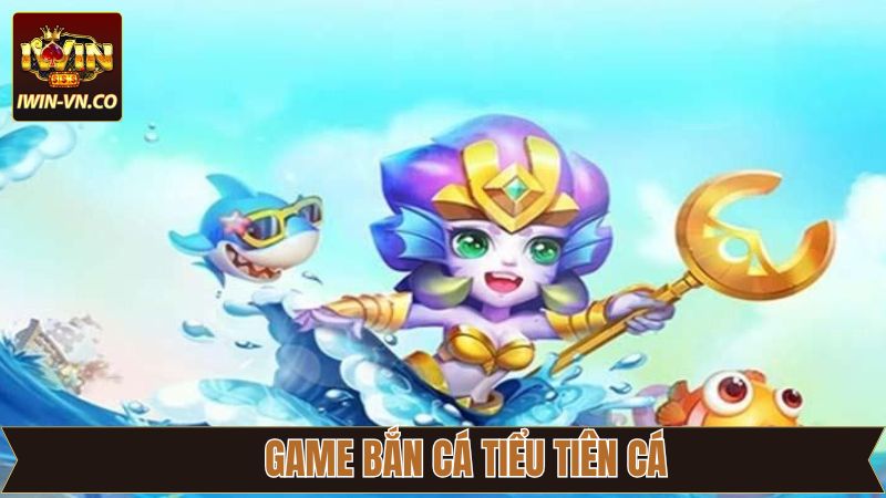 Bắn Cá Tiểu Tiên Cá - Thể Loại Game Săn Cá Hấp Dẫn Tại Iwin 3 Bắn Cá Tiểu Tiên Cá - Thể Loại Game Săn Cá Hấp Dẫn Tại Iwin