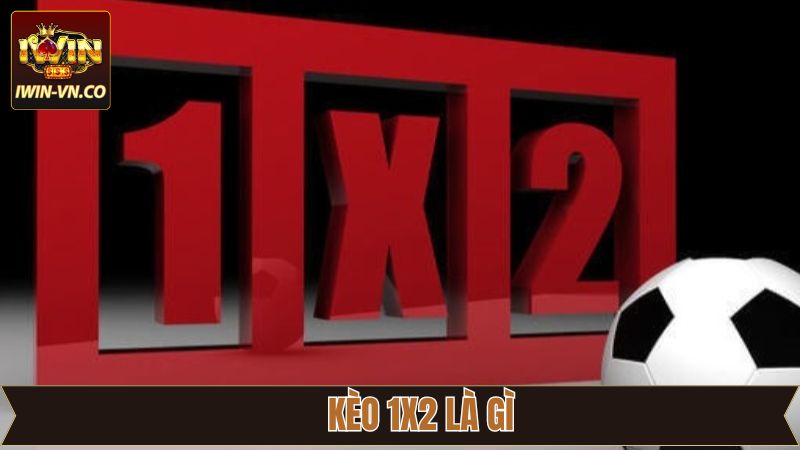 Kèo 1x2 Là Gì - Nắm Vững Cách Đọc Và Mẹo Cược Tại Iwin