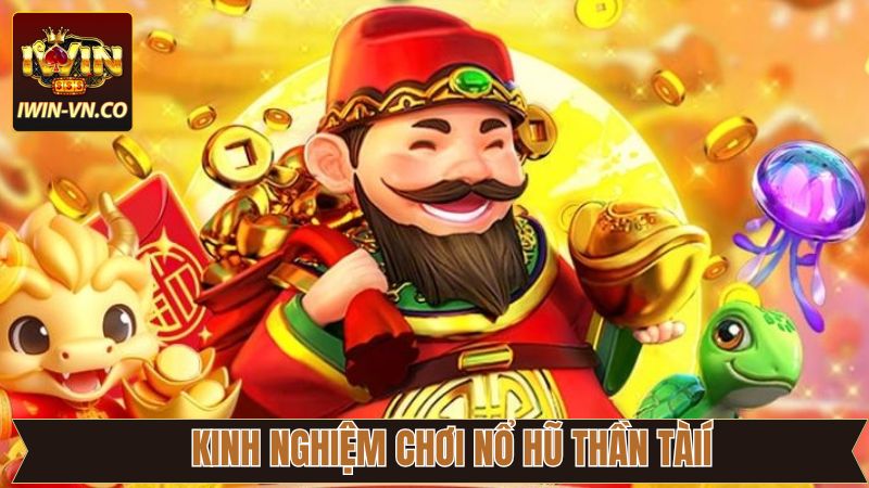 Kinh nghiệm quay Nổ hũ thần tài từ cao thủ Iwin