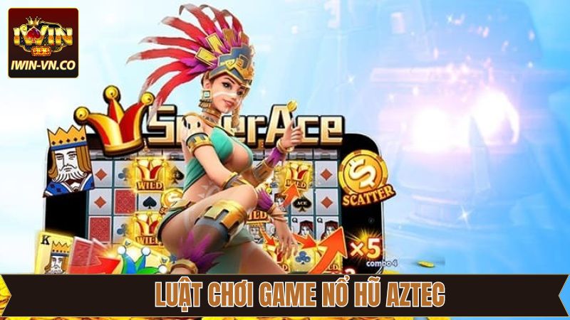 Kiến thức cơ bản về nổ hũ Aztec cần biết tại Iwin