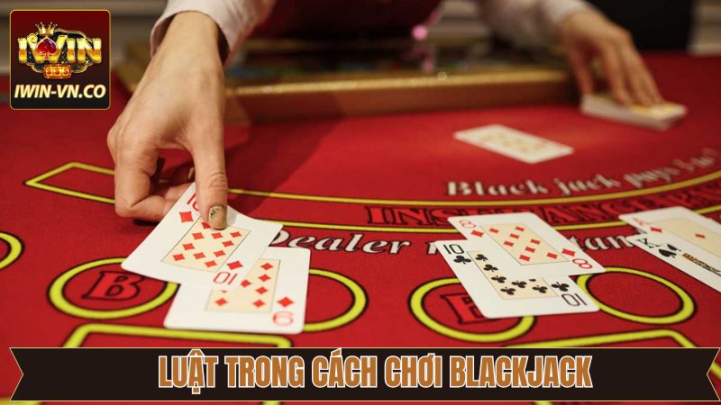 Luật chơi cơ bản của Blackjack tại nhà cái Iwin