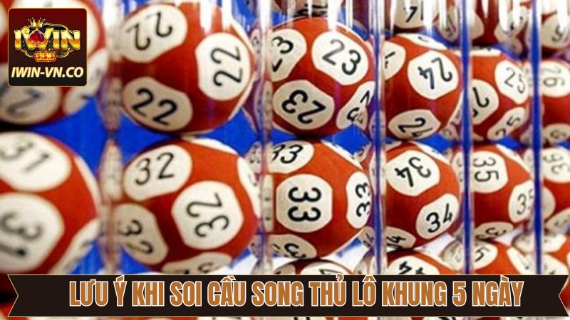 Chú ý quan trọng khi soi cầu song thủ lô khung 5 ngày