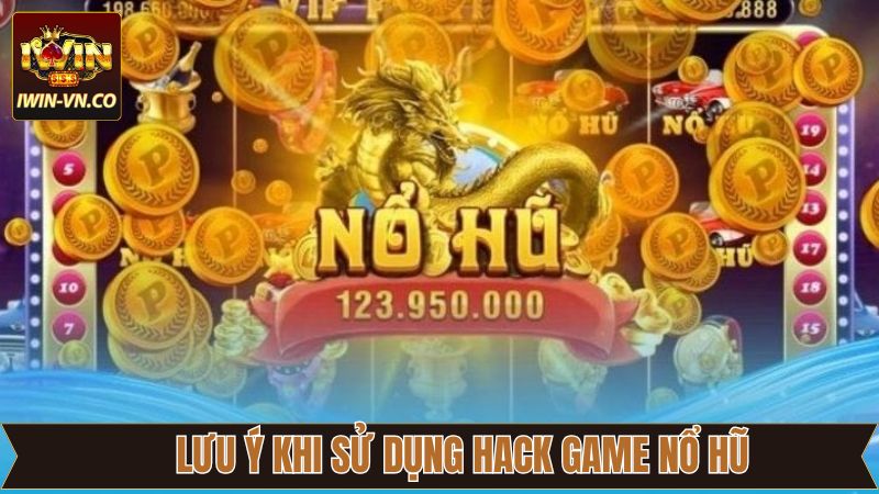 Hack Game Nổ Hũ Iwin: Thuật Toán Tăng Tỷ Lệ Thắng Lên Tối Đa 4 Lưu ý khi người dùng sử dụng tool hack nổ hũ tại địa chỉ