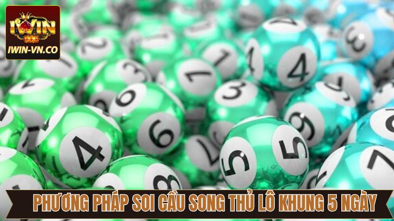 Tổng hợp cách soi cầu song thủ lô khung 5 ngày hiệu quả