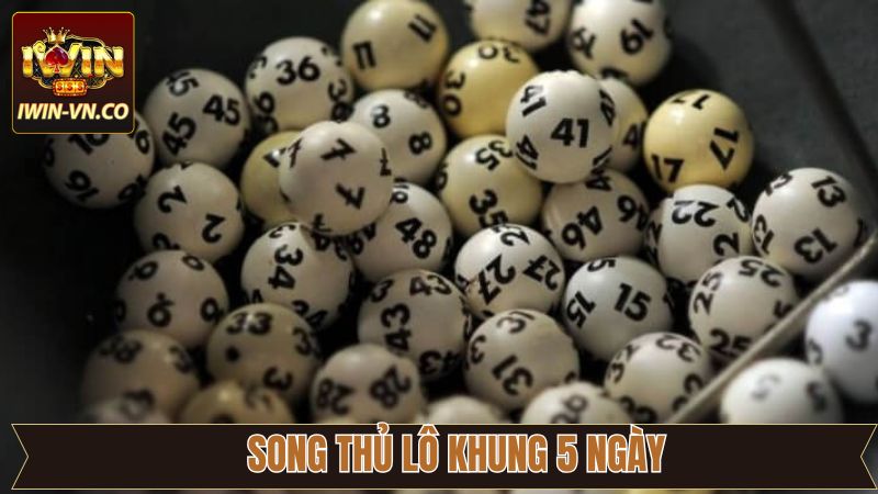 Song Thủ Lô Khung 5 Ngày - Bật Mí Cách Soi Cầu Tại Iwin