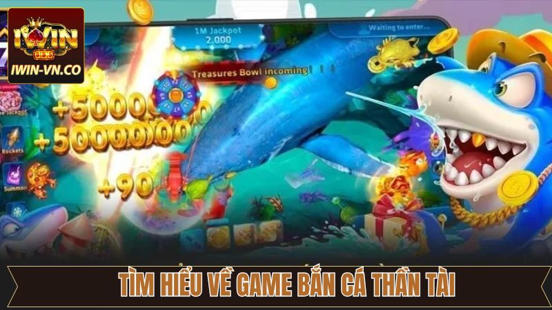 Vài nét về tựa game săn cá Thần Tài