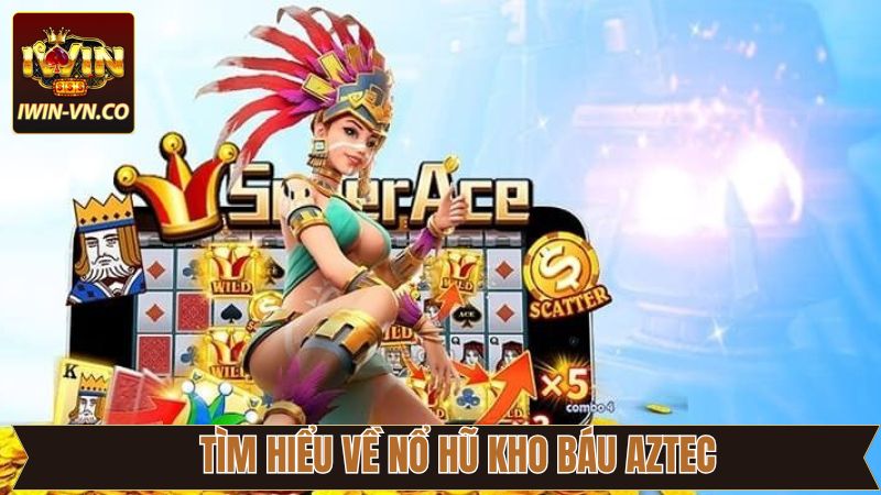 Điểm qua vài nét về nổ hũ kho báu Aztec của Iwin