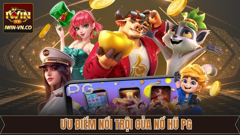 Nổ Hũ PG - Sân Chơi Slot Game Cực Ấn Tượng Tại Iwin 3 Ưu điểm đỉnh cao của sảnh nổ hũ PG
